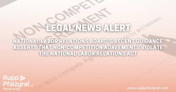 Legal News Alert:  National Labor Relations Board’s Recent Guidance Asserts that Non-Competition Agreements Violate the National Labor Relations Act. | Rupp Pfalzgraf | People at Law