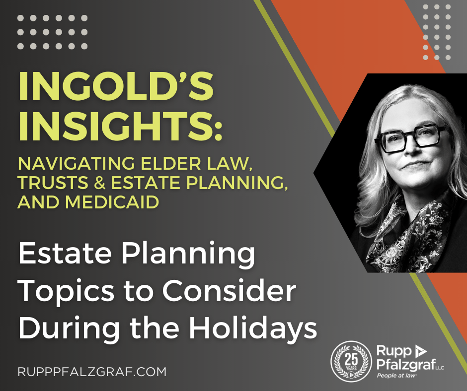 Estate Planning Topics to Consider During the Holidays - Rupp Pfalzgraf - People at Law